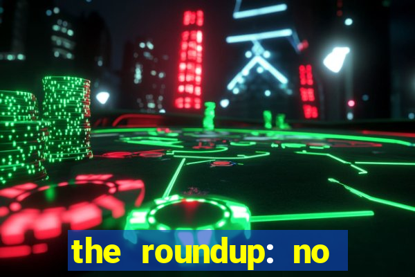 the roundup: no way out download